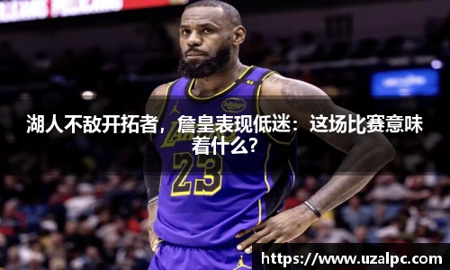 湖人不敌开拓者，詹皇表现低迷：这场比赛意味着什么？