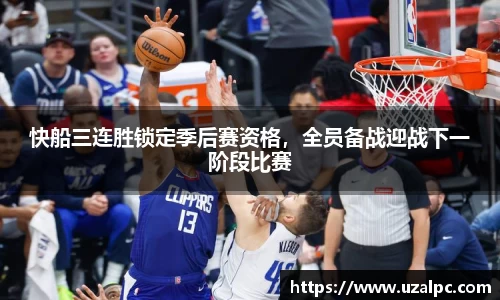 快船三连胜锁定季后赛资格，全员备战迎战下一阶段比赛