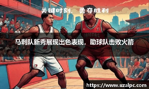 马刺队新秀展现出色表现，助球队击败火箭