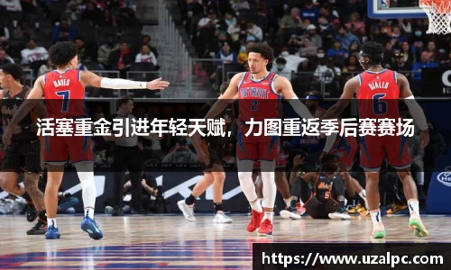 活塞重金引进年轻天赋，力图重返季后赛赛场