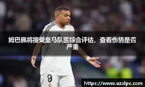 姆巴佩将接受皇马队医综合评估，查看伤情是否严重