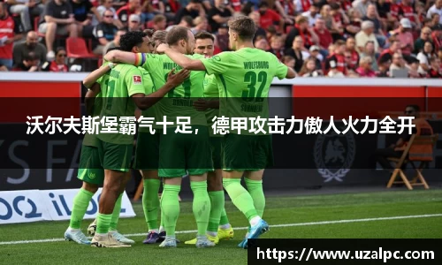 沃尔夫斯堡霸气十足，德甲攻击力傲人火力全开