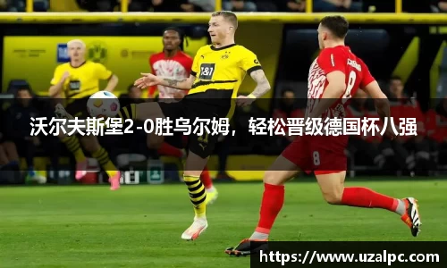 沃尔夫斯堡2-0胜乌尔姆，轻松晋级德国杯八强