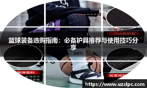 篮球装备选购指南：必备护具推荐与使用技巧分享