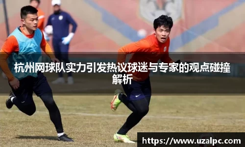 杭州网球队实力引发热议球迷与专家的观点碰撞解析