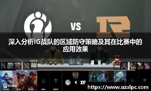 深入分析IG战队的区域防守策略及其在比赛中的应用效果
