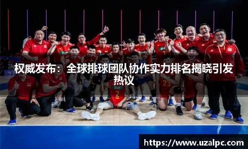 权威发布：全球排球团队协作实力排名揭晓引发热议