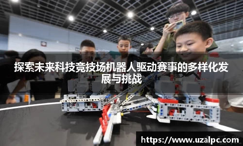 探索未来科技竞技场机器人驱动赛事的多样化发展与挑战
