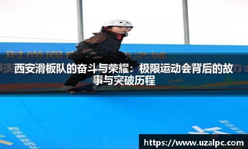 西安滑板队的奋斗与荣耀：极限运动会背后的故事与突破历程