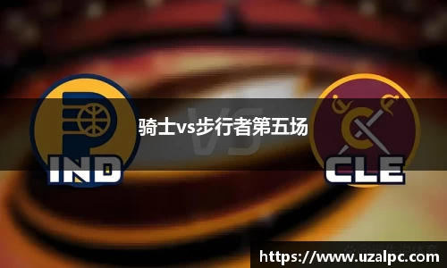 骑士vs步行者第五场