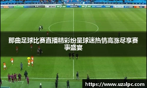 那曲足球比赛直播精彩纷呈球迷热情高涨尽享赛事盛宴