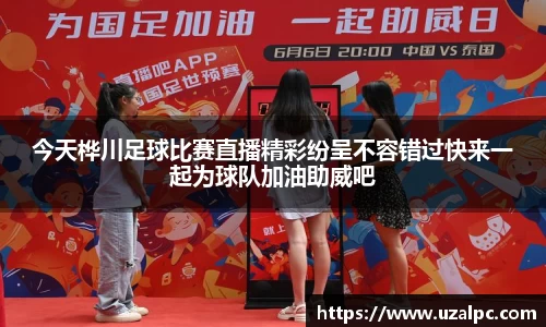 今天桦川足球比赛直播精彩纷呈不容错过快来一起为球队加油助威吧