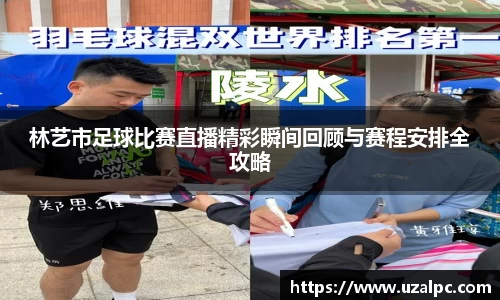 林艺市足球比赛直播精彩瞬间回顾与赛程安排全攻略