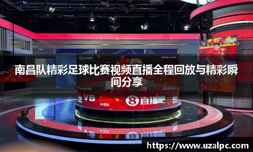 南昌队精彩足球比赛视频直播全程回放与精彩瞬间分享