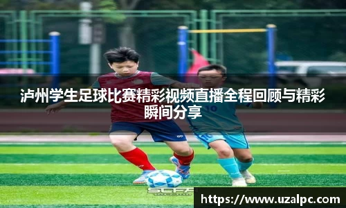 泸州学生足球比赛精彩视频直播全程回顾与精彩瞬间分享