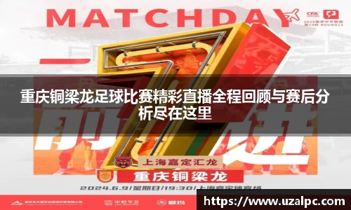 重庆铜梁龙足球比赛精彩直播全程回顾与赛后分析尽在这里