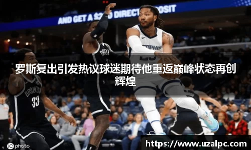 罗斯复出引发热议球迷期待他重返巅峰状态再创辉煌