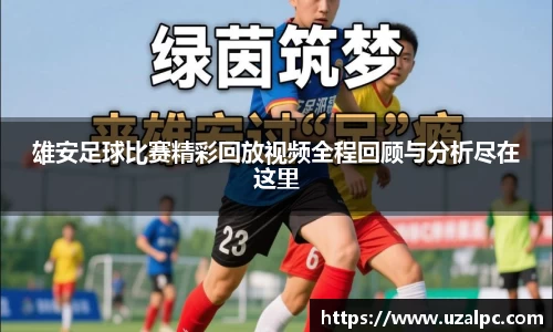 雄安足球比赛精彩回放视频全程回顾与分析尽在这里