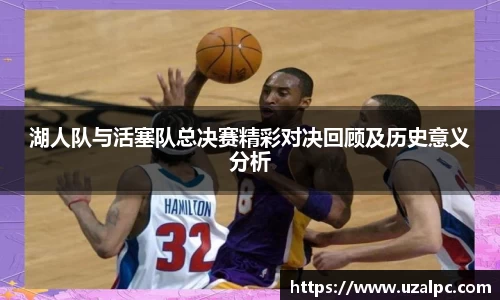 湖人队与活塞队总决赛精彩对决回顾及历史意义分析