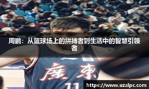 周鹏：从篮球场上的拼搏者到生活中的智慧引领者